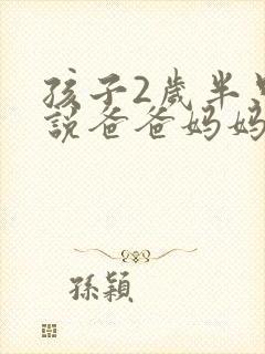 孩子2岁半只会说爸爸妈妈