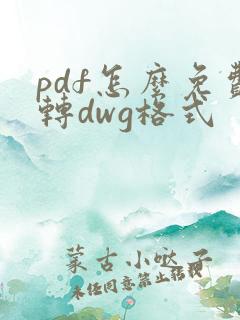 pdf怎么免费转dwg格式