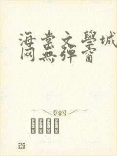 海棠文学城小说网无弹窗