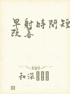 早射时间短怎么改善