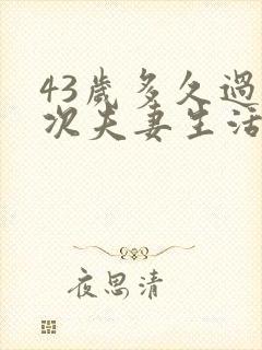 43岁多久过一次夫妻生活属于正常