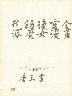 我的后宫全是反派魔女漫画免费看