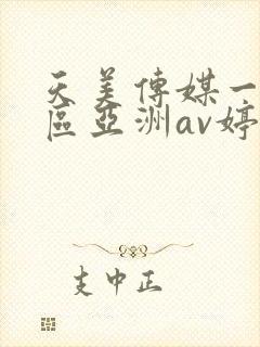 天美传媒一区二区亚洲av婷婷