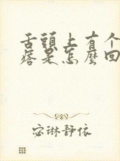 舌头上有个硬疙瘩是怎么回事