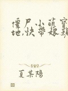 僵尸小萌宝:爹地,快带娘亲回家