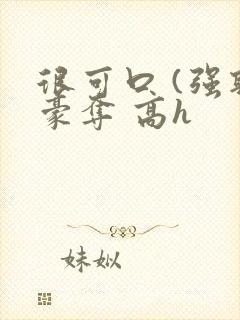 很可口 (强取豪夺 高h