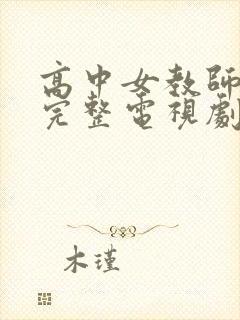 高中女教师免费完整电视剧在线观看