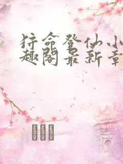 狩命登仙小说笔趣阁最新章节免费阅