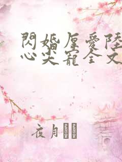 闪婚厚爱陆少的心尖宠全文免费阅读