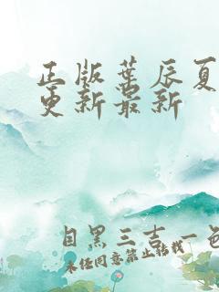 正版叶辰夏若雪更新最新
