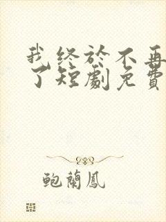 我终于不再爱你了短剧免费观看