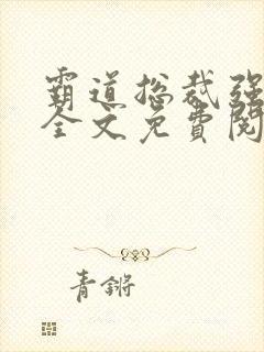霸道总裁强势宠全文免费阅读