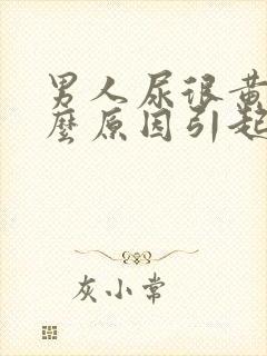 男人尿很黄是什么原因引起的