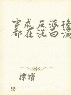 穿成反派后每天都在洗白演员表