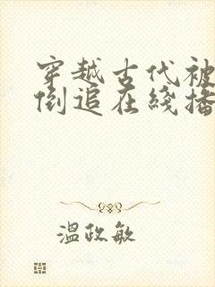 穿越古代被女帝倒追在线播放