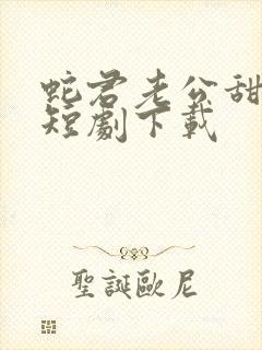 蛇君老公甜又宠短剧下载