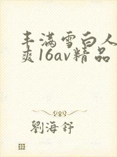 丰满雪白人妻人爽16av精品