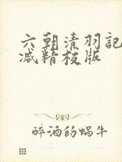 六朝清羽记无删减精校版