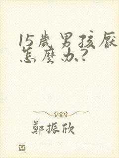15岁男孩厌学怎么办?