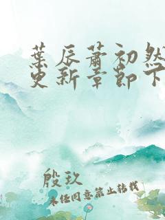 叶辰萧初然刚刚更新章节下载