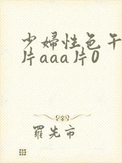 少妇性色午夜淫片aaa片0