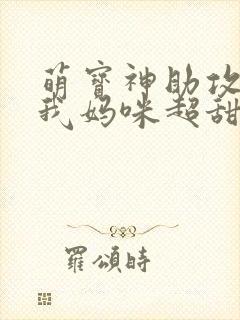 萌宝神助攻爹地我妈咪超甜