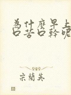 为什么早上起床口苦口干呢