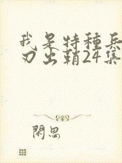 我是特种兵之利刃出鞘24集