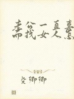 老公一直喜欢外面找女人怎么办