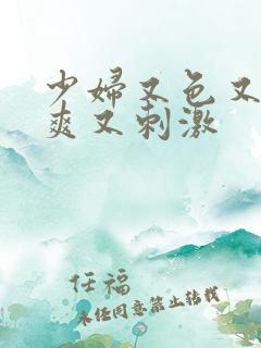 少妇又色又紧又爽又刺激