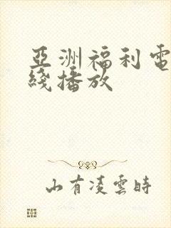 亚洲福利电影在线播放