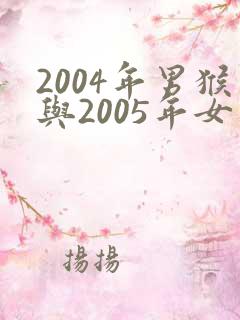 2004年男猴与2005年女鸡婚配