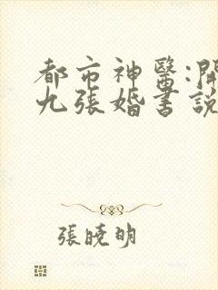 都市神医:开局九张婚书说庄小贤
