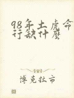 98年土虎命五行缺什么