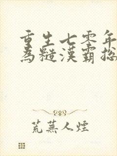 重生七零年代成为糙汉霸总心尖宠