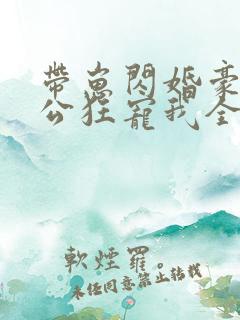 带崽闪婚豪门老公狂宠我全集观看