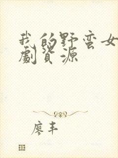 我的野蛮女友短剧资源