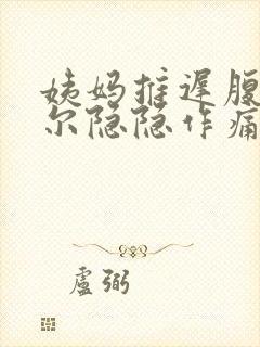 姨妈推迟腹部偶尔隐隐作痛