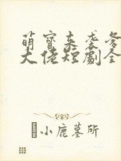 萌宝来袭爹地是大佬短剧全集免费