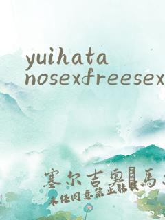 yuihatanosexfreesextubehd