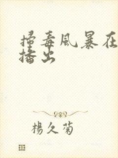 扫毒风暴在哪儿播出
