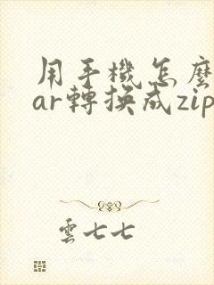 用手机怎么把rar转换成zip