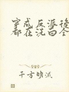 穿成反派后每天都在洗白全集免费
