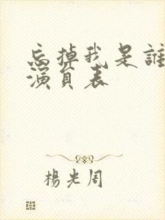忘掉我是谁全部演员表