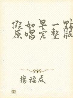 假如早一点相遇原唱完整版