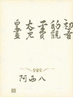 皇太子的初恋漫画免费观看下拉式