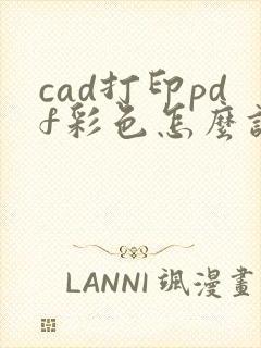 cad打印pdf彩色怎么设置