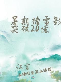暑期档电影票房突破20亿