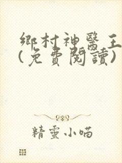 乡村神医王大春(免费阅读)