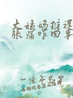 大姨妈推迟小腹胀痛咋回事